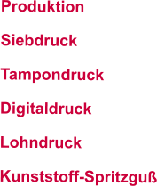 Produktion  Siebdruck Tampondruck Digitaldruck Lohndruck Kunststoff-Spritzguß