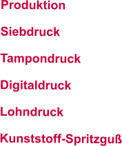 Produktion  Siebdruck Tampondruck Digitaldruck Lohndruck Kunststoff-Spritzguß